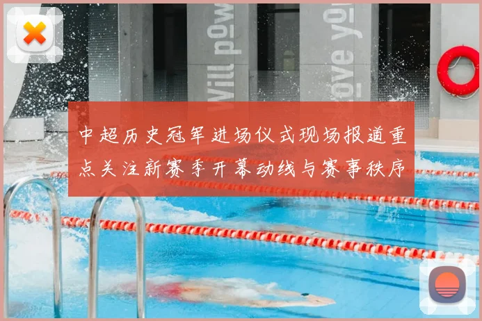 中超历史冠军进场仪式现场报道重点关注新赛季开幕动线与赛事秩序