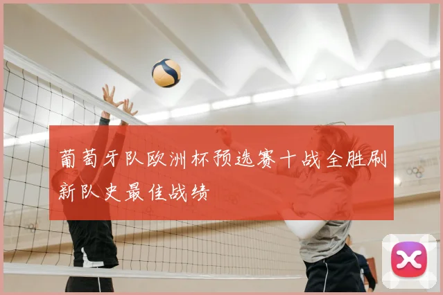 葡萄牙队欧洲杯预选赛十战全胜刷新队史最佳战绩