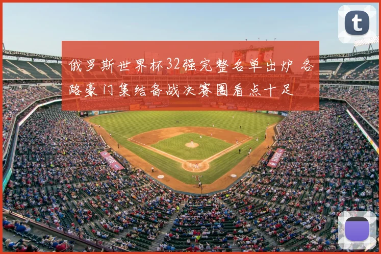 俄罗斯世界杯32强完整名单出炉 各路豪门集结备战决赛圈看点十足