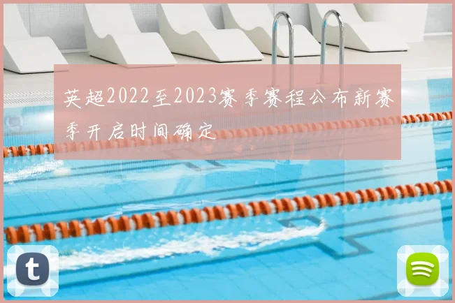 英超2022至2023赛季赛程公布新赛季开启时间确定